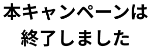 本キャンペーンは終了しました
